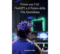 Vivere con l’AI: ChatGPT e il Futuro della Vita Quotidiana