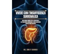 Vivere con l'insufficienza surrenalica: Una guida completa al recupero e all'equilibrio ormonale: cosa dovrebbe sapere ogni paziente