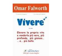 Vivere. Elevare La Propria Vita E Renderla Più Vera, Più Profonda, Più Gioiosa... E... Più Bella