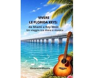 Vivere le Florida Keys: da Miami a Key West. Un viaggio tra mare e musica