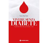 Vivere senza diabete. L'epidemia del secolo: prevenzione e cura