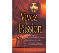 Vivez la passion: Jésus comme vous ne l'avez jamais vu!