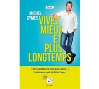 Vivez mieux et plus longtemps Michel Cymes (Auteur)