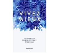 Vivez Mieux - Guide Pratique Pour La Croissance Spirituelle