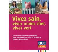 Vivez sain, vivez moins cher, vivez vert: Une mine d'astuces et de conseils pour protéger sa santé et la planète tout en économisant.
