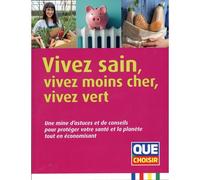 Vivez sain, vivez moins cher, vivez vert Une mine d'astuces et de conseils pour protéger votre santé et la planète tout en économisant. - Collectif - Que Choisir - broché - Guide