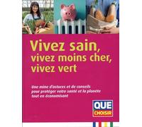 Vivez sain, vivez moins cher, vivez vert: Une mine d'astuces et de conseils pour protéger votre santé et la planète tout en économisant.