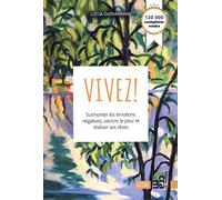 Vivez ! Surmonter les émotions négatives, vaincre la peur et réaliser ses rêves