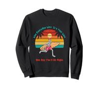 Vivez tous les jours comme si c'était votre dernier jour vous aurez raison Sweatshirt