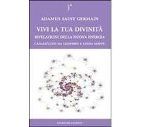 Vivi La Tua Divinità. Rivelazioni Della Nuova Energia