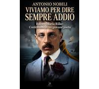 Viviamo per dire sempre addio: Rainer Maria Rilke: Confessioni di un giovane poeta