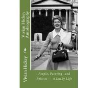Vivian Hickey Autobiography: People, Painting, and Politics -- A Lucky LIfe