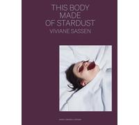 Viviane Sassen. This body made of stardust. Ediz. italiana e inglese