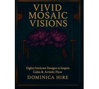 Vivid Mosaic Visions: Eighty Intricate Designs to Inspire Calm & Artistic Flow