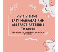 Vivid Visions: Easy Mandalas and Abstract Patterns to Color, Adult Coloring Book , Bold And Easy Coloring: Bold Designs for Stress Relief and Artistic Expression