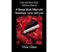 Vivie and David Glass' Delicious Desserts A Recipe Book Filled with Sweetness, Love, and Loss
