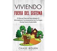 Viviendo Fuera Del Sistema: El Manual Esencial Para Adoptar El Minimalismo Y La Autonomía Con Tu Propia Granja Casera Sustentable