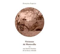 Vivienne De Watteville: ou une histoire feminine de la chasse coloniale
