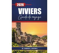 Viviers Guide De Voyage 2026: Découvrez la France historique avec des itinéraires, des excursions d'une journée, des croisières fluviales, la cuisine ... forts culturels et des conseils pratiques