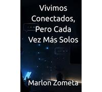 Vivimos Conectados, Pero Cada Vez Más Solos: Sobre tecnología, aislamiento, conversaciones vacías y relaciones digitales