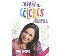 Vivir a Colores: Disfruta la grandeza de las cosas simples de la vida