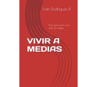 VIVIR A MEDIAS: Una guía para una vida sin fatiga