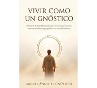 Vivir como un Gnóstico: Sabiduría de Nag Hammadi para encontrar paz interior, autoconocimiento y propósito en el mundo moderno