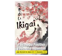 Vivir con Ikigai en Occidente Bienestar mental, Conciencia, la ciencia de la felicidad: Psicología Positiva y Filosofía Japonesa