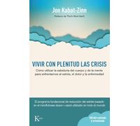 Vivir con plenitud las crisis/ Full Catastrophe Living: Cómo utilizar la sabiduría del cuerpo y de la mente para enfrentarnos al estrés, el dolor y la ... and mind to face stress, pain and illness