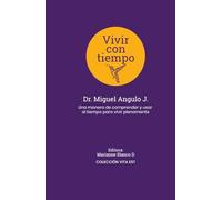 VIVIR CON TIEMPO: Una manera de comprender y usar el tiempo para vivir plenamente