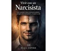 Vivir con un Narcisista: Cómo reconocer el abuso emocional encubierto, protegerte de la manipulación y recuperar tu vida