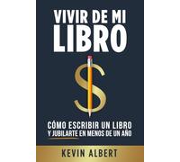 Vivir de mi libro: Cómo escribir un libro de no ficción y jubilarte en menos de un año