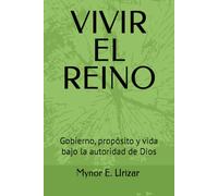 VIVIR EL REINO: Gobierno, propósito y vida bajo la autoridad de Dios
