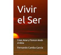 Vivir el Ser: Crear, Amar y Florecer desde el Alma