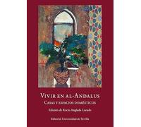 Vivir en Al-Andalus: Casas y espacios domésticos. Edición de Rocío Anglada Curado