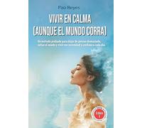 Vivir en calma (aunque el mundo corra): Un método probado para dejar de pensar demasiado, soltar el miedo y vivir con serenidad y confianza cada día.