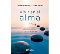Vivir en el alma: Amar lo que es, amar lo que somos y amar a los que son