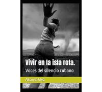 Vivir en la isla rota.: Voces del silencio cubano