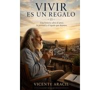 Vivir es un regalo: Una historia sobre el amor, la gratitud y el legado que dejamos