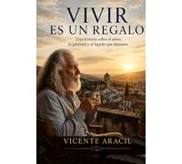 Vivir es un regalo: Una historia sobre el amor, la gratitud y el legado que dejamos