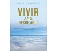 VIVIR: La vida desde aquí: Consigue vivir desde el equilibrio y la paz interior