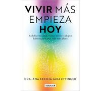Vivir más, empieza hoy / Live More, Start Today: Redefine Tu Salud, Rompe Mitos Y Adopta Hábitos Para Una Vida Más Plena
