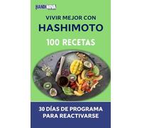 Vivir mejor con Hashimoto : 100 Recetas y 30 días de programa para reactivarse