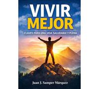VIVIR MEJOR: Un sistema sencillo para conservar energía, fuerza y claridad mental con el paso del tiempo