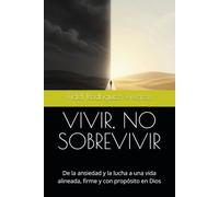 VIVIR, NO SOBREVIVIR: De la ansiedad y la lucha a una vida alineada, firme y con propósito en Dios