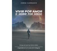 Vivir por amor o morir por miedo: La guía práctica para comprender Un Curso de Milagros de forma sencilla.