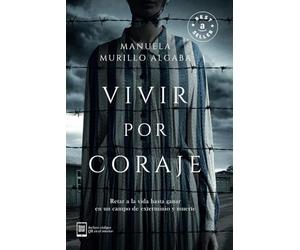 Vivir por Coraje: Retar a la vida hasta ganar en un campo de exterminio y muerte