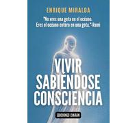Vivir sabiéndose consciencia: “Una guía para habitar el presente como nuestra verdadera identidad”