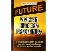 Vivir sin historia predefinida: Redefine tu identidad y supera las limitaciones del pasado para alcanzar tu máximo potencial