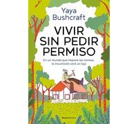 Vivir sin pedir permiso: Herramientas para salir del mundo y encontrar la libertad de ser tú